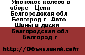 Японское колесо в сборе › Цена ­ 2 800 - Белгородская обл., Белгород г. Авто » Шины и диски   . Белгородская обл.,Белгород г.